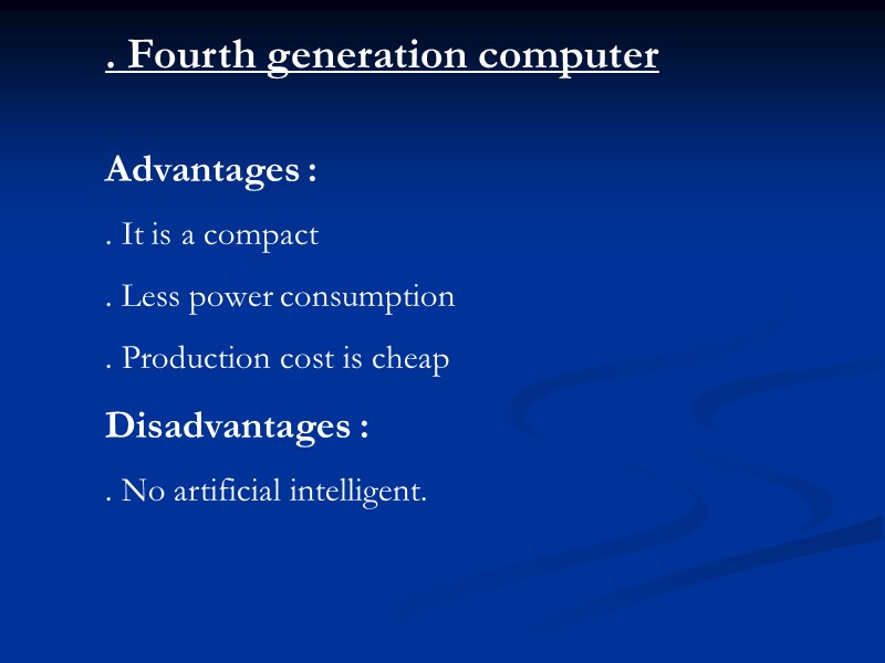 . Fourth generation computer Advantages :  . It is a compact . Less